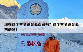 现在这个季节适合去西藏吗？这个季节适合去西藏吗?