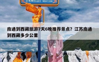 南通到西藏旅游7天6晚推荐景点？江苏南通到西藏多少公里