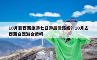 10月到西藏旅游七日游最佳路线？10月去西藏自驾游合适吗