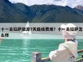 十一去拉萨旅游7天路线费用？十一去拉萨怎么样