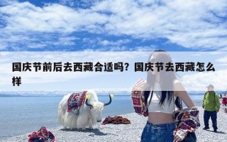 国庆节前后去西藏合适吗？国庆节去西藏怎么样