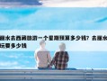 丽水去西藏旅游一个星期预算多少钱？去丽水玩要多少钱