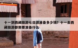 十一到西藏旅游七日游准备多少钱？十一去西藏旅游都需要准备什么