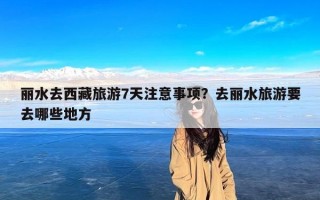 丽水去西藏旅游7天注意事项？去丽水旅游要去哪些地方