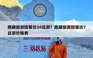 西藏旅游团报价10日游？西藏旅游团报价7日游价格表