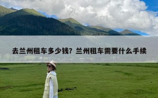 去兰州租车多少钱？兰州租车需要什么手续