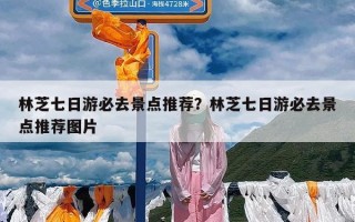 林芝七日游必去景点推荐？林芝七日游必去景点推荐图片