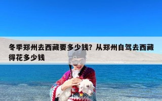 冬季郑州去西藏要多少钱？从郑州自驾去西藏得花多少钱