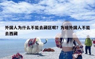 外国人为什么不能去藏区呢？为啥外国人不能去西藏
