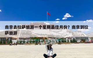 南京去拉萨旅游一个星期最佳月份？南京到拉萨旅游