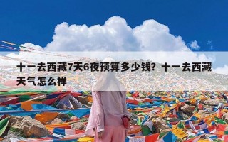 十一去西藏7天6夜预算多少钱？十一去西藏天气怎么样