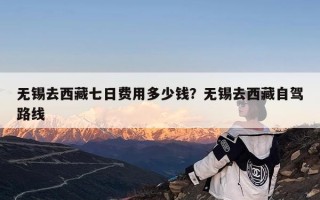 无锡去西藏七日费用多少钱？无锡去西藏自驾路线