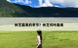林芝最美的季节？林芝何时最美