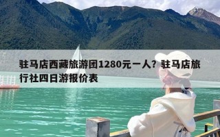 驻马店西藏旅游团1280元一人？驻马店旅行社四日游报价表