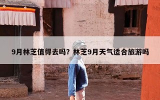 9月林芝值得去吗？林芝9月天气适合旅游吗
