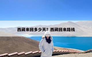 西藏来回多少天？西藏回来路线