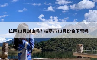 拉萨11月封山吗？拉萨市11月份会下雪吗