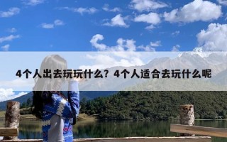 4个人出去玩玩什么？4个人适合去玩什么呢