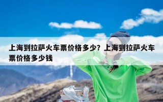 上海到拉萨火车票价格多少？上海到拉萨火车票价格多少钱