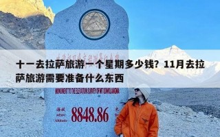 十一去拉萨旅游一个星期多少钱？11月去拉萨旅游需要准备什么东西