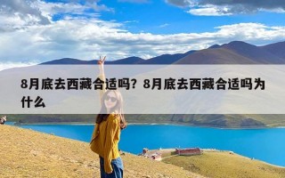 8月底去西藏合适吗？8月底去西藏合适吗为什么