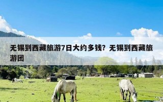 无锡到西藏旅游7日大约多钱？无锡到西藏旅游团