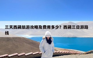 三天西藏旅游攻略及费用多少？西藏三日游路线