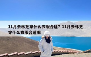 11月去林芝穿什么衣服合适？11月去林芝穿什么衣服合适呢