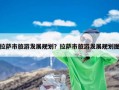 拉萨市旅游发展规划？拉萨市旅游发展规划图