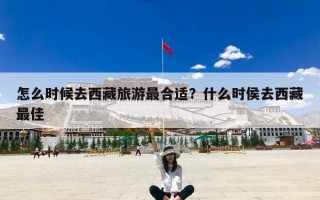 怎么时候去西藏旅游最合适？什么时侯去西藏最佳
