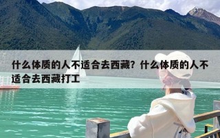 什么体质的人不适合去西藏？什么体质的人不适合去西藏打工