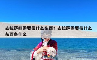 去拉萨都需要带什么东西？去拉萨需要带什么东西备什么