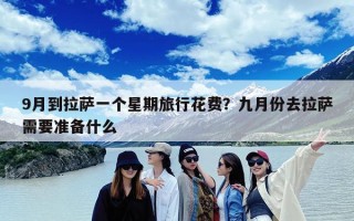 9月到拉萨一个星期旅行花费？九月份去拉萨需要准备什么