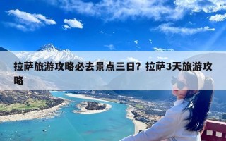 拉萨旅游攻略必去景点三日？拉萨3天旅游攻略