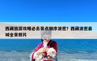 西藏旅游攻略必去景点顺序波密？西藏波密县城全景照片