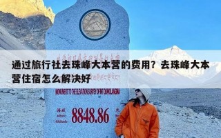 通过旅行社去珠峰大本营的费用？去珠峰大本营住宿怎么解决好