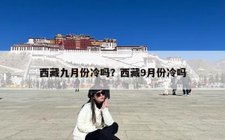 西藏九月份冷吗？西藏9月份冷吗