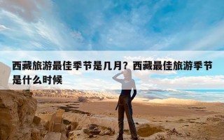 西藏旅游最佳季节是几月？西藏最佳旅游季节是什么时候