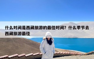 什么时间是西藏旅游的最佳时间？什么季节去西藏旅游最佳