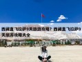 西藏直飞拉萨9天旅游攻略？西藏直飞拉萨9天旅游攻略大全