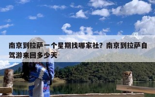 南京到拉萨一个星期找哪家社？南京到拉萨自驾游来回多少天