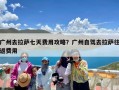 广州去拉萨七天费用攻略？广州自驾去拉萨往返费用