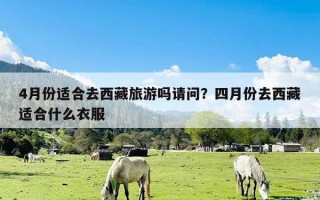 4月份适合去西藏旅游吗请问？四月份去西藏适合什么衣服