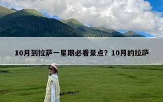 10月到拉萨一星期必看景点？10月的拉萨