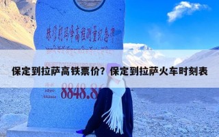 保定到拉萨高铁票价？保定到拉萨火车时刻表