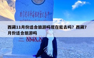 西藏11月份适合旅游吗现在能去吗？西藏7月份适合旅游吗