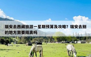 瑞安去西藏旅游一星期预算及攻略？瑞安去别的地方需要隔离吗