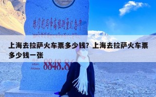上海去拉萨火车票多少钱？上海去拉萨火车票多少钱一张