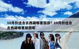 10月份适合去西藏哪里旅游？10月份适合去西藏哪里旅游呢