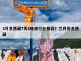 3月去西藏7天6晚旅行社推荐？三月份去西藏
